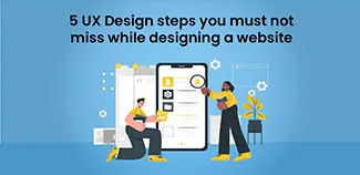 5 UX Design steps you must not miss while designing a website